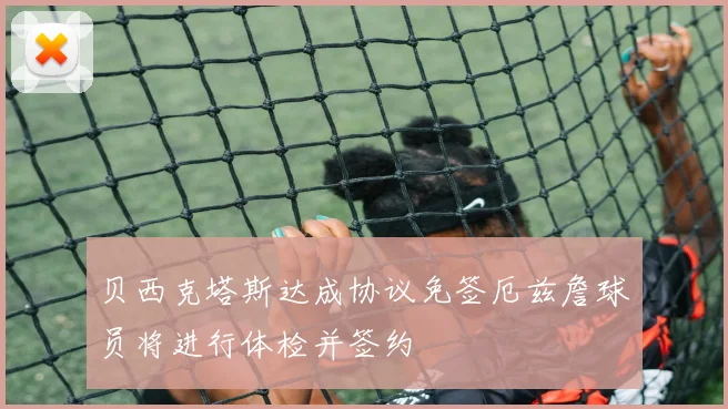 贝西克塔斯达成协议免签厄兹詹球员将进行体检并签约